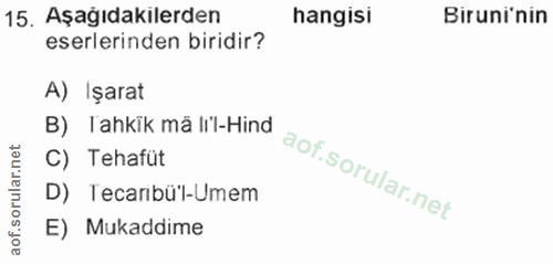 15. soru: Aşağıdakilerden hangisi Biruninin eserlerinden biridir? A) Işarat B) Tahkik ma Irl-Hind C) Tehafüt D) Tecaribül-Umem…