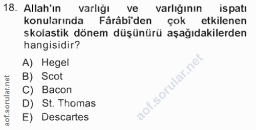 18. soru: Allah'ın varlığı ve varlığının ispati konularında Fårâbiden çok etkilenen skolastik dönem düşünürü aşağıdakilerden ha…