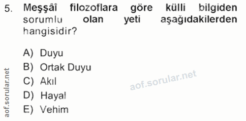 5. soru: Messai filozoflara göre külli bilgiden sorumlu olan yeti aşağıdakilerden hangisidir? A) Duyu rular.net B) Ortak Duyu…