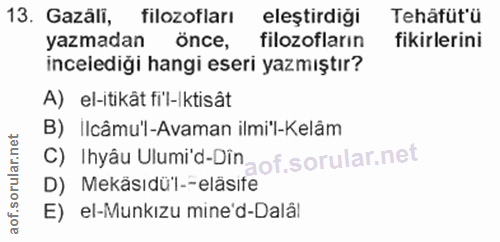 13. soru: Gazâli, filozofları eleştirdigi Tehâfüt'ü yazmadan önce, filozofların fikirlerini incelediği hangi eseri yazmıştır? A…