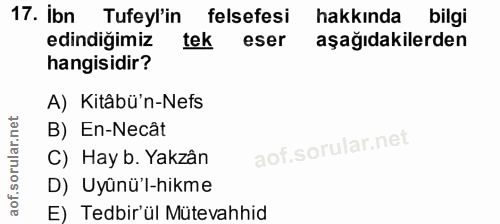 17. soru: Ibn Tufeyl'in felsefesi hakkında bilgi edindiğimiz tek eser aşağıdakilerden hangisidir? A) Kitâbü'n-Nefs B) En-Necât…