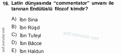16. soru: Latin dünyasında "commentator" unvanı ile tanınan Endülüslü filozof kimdir? A) İbn Sina B) İbn Rüşd C) ibn Tufeyl D)…