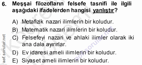 6. soru: Meşşai filozofların felsefe tasnifi ile ilgili aşağıdaki ifadelerden hangisi yanlıştır? A) Metafizik nazari ilimlerin…