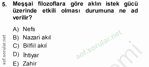 5. soru: Meşşai filozoflara göre aklın istek gücü üzerinde etkili olması durumuna ne ad verilir? A) Nefs B) Nazari akıl C) Bil…