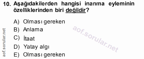 10. soru: Aşağıdakilerden hangisi inanma eyleminin özelliklerinden biri değildir? A) Olması gereken B) Anlama C) itaat D) Yatay…