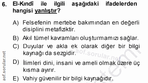 6. soru: El-Kındi ile ilgili aşağıdaki ifadelerden hangisi yanlıştır? A) Felsefenin mertebe bakımından en değerli disiplini me…