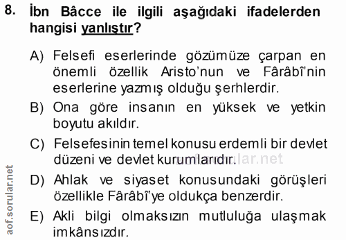 8. soru: İbn Bâcce ile ilgili aşağıdaki ifadelerden hangisi yanlıştır? A) Felsefi eserlerinde gözümüze çarpan en önemli özelli…