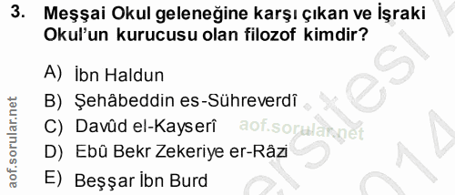 3. soru: Meşşai Okul geleneğine karşı çıkan ve İşraki Okul'un kurucusu olan filozof kimdir? A) İbn Haldun B) Şehâbeddin es-Süh…