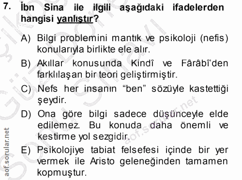 7. soru: İbn Sina ile ilgili aşağıdaki ifadelerden hangisi yanlıştır? A) Bilgi problemini mantık ve psikoloji (nefis) konuları…