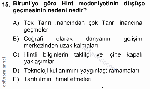 15. soru: Biruni'ye göre Hint medeniyetinin düşüşe geçmesinin nedeni nedir? A) Tek Tanrı inancından çok Tanrı inancına geçmeler…