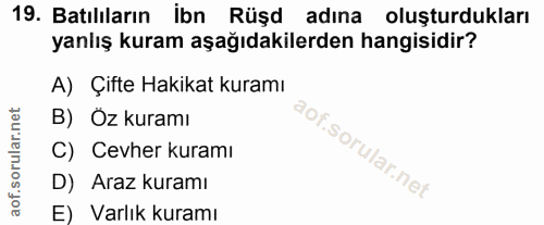 19. soru: Batılıların İbn Rüşd adına oluşturdukları yanlış kuram aşağıdakilerden hangisidir? A) Çifte Hakikat kuramı B) Oz kura…