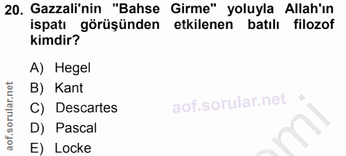 20. soru: Gazali'nin "Bahse Girme" yoluyla Allah'ın ispatı görüşünden etkilenen batılı filozof kimdir? A) Hegel B) Kant C) Desc…