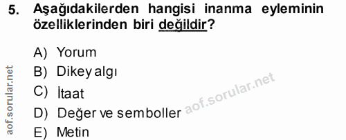 5. soru: Aşağıdakilerden hangisi inanma eyleminin özelliklerinden biri değildir? A) Yorum B) Dikey algı D) Değer ve semboller…