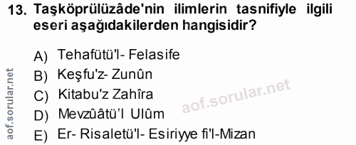 13. soru: Taşköprülüzâde'nin ilimlerin tasnifiyle ilgili eseri aşağıdakilerden hangisidir? A) Tehafütü'l- Felasife B) Keşfu'z-Z…