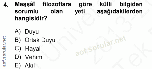 4. soru: Meşşâi filozoflara göre külli bilgiden sorumlu olan yeti aşağıdakilerden hangisidir? A) Duyu B) Ortak Duyu C) Hayal D…