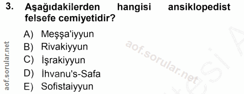 3. soru: Aşağıdakilerden hangisi ansiklopedist felsefe cemiyetidir? A) Meşşa'iyyun B) Rivakiyyun C) İşrakiyyun D) ihvanu's-Saf…