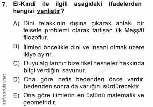 7. soru: El-Kındî ile ilgili aşağıdaki ifadelerden hangisi yanlıştır? A) Dini telakkinin dışına çıkarak ahlakı bir felsefe pro…