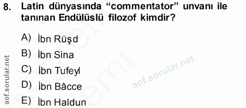 8. soru: Latin dünyasında "commentator" unvanı ile tanınan Endülüslü filozof kimdir? A) Ibn Rüşd B) ibn Sina C) Ibn Tufeyl D)…