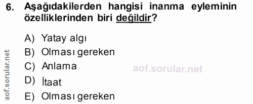 6. soru: Aşağıdakilerden hangisi inanma eyleminin özelliklerinden biri değildir? A) Yatay algı B) Olması gereken C) Anlama D)…