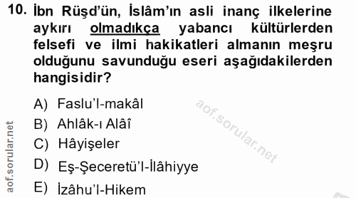 10. soru: Ibn Rüşd'ün, İslâm'ın asli inanç ilkelerine aykırı olmadıkça yabancı kültürlerden felsefi ve ilmi hakikatleri almanın…