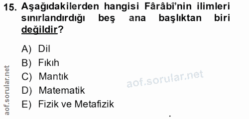 15. soru: Aşağıdakilerden hangisi Fârâbî'nin ilimleri sınırlandırdığı beş ana başlıktan biri değildir? A) Dil B) Fıkıh C) Manti…