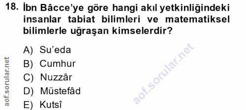 18. soru: Ibn Bâcce'ye göre hangi akıl yetkinliğindeki insanlar tabiat bilimleri ve matematiksel bilimlerle uğraşan kimselerdir…