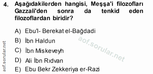 4. soru: Aşağıdakilerden hangisi, Meşşa'i filozofları Gazzali den sonra da tenkid eden filozoflardan biridir? A) Ebu'l- Bereka…