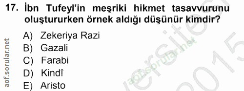 17. soru: İbn Tufeyl'in meşriki hikmet tasavvurunu oluştururken örnek aldığı düşünür kimdir? A) Zekeriya Razi B) Gazali C) Fara…
