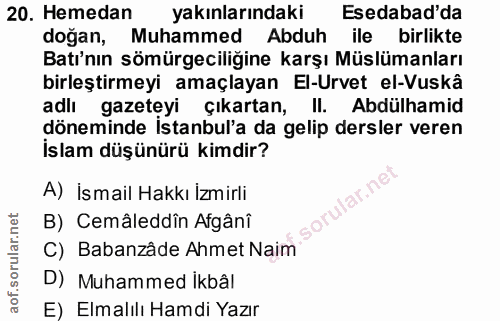 20. soru: Hemedan yakınlarındaki Esedabad'da doğan, Muhammed Abduh ile birlikte Batı'nın sömürgeciliğine karşı Müslümanları bir…