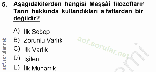 5. soru: Aşağıdakilerden hangisi Meşşâî filozofların Tanrı hakkında kullandıkları sıfatlardan biri değildir? A) İlk Sebep B) Z…