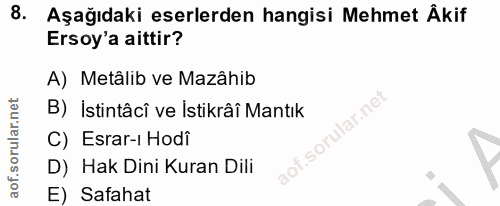 8. soru: Aşağıdaki eserlerden hangisi Mehmet Akif Ersoy'a aittir? A) Metâlib ve Mazâhib B) İstintâcî ve İstikrâî Mantık C) Esr…