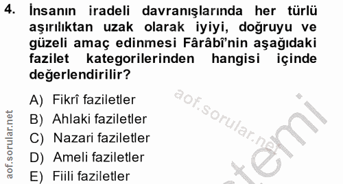 4. soru: Insanın iradeli davranışlarında her türlü aşırılıktan uzak olarak iyiyi, doğruyu ve güzeli amaç edinmesi Fârâbi'nin a…