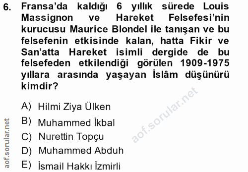 6. soru: Fransa'da kaldığı 6 yıllık sürede Louis Massignon ve Hareket Felsefesi'nin kurucusu Maurice Blondel ile tanışan ve bu…