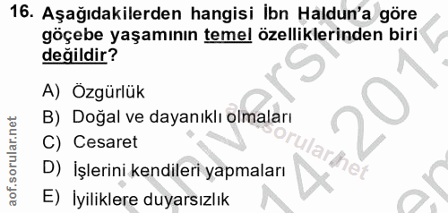 16. soru: Aşağıdakilerden hangisi ibn Haldun'a göre göçebe yaşamının temel özelliklerinden biri değildir? A) Özgürlük B) Doğal…