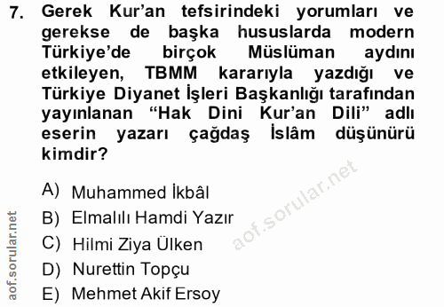 7. soru: Gerek Kur'an tefsirindeki yorumları ve gerekse de başka hususlarda modern Türkiye'de birçok Müslüman aydını etkileyen…
