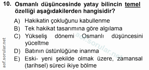 10. soru: Osmanlı düşüncesinde yatay bilincin temel özelliği aşağıdakilerden hangisidir? A) Hakikatin çokluğunu kabullenme B) T…