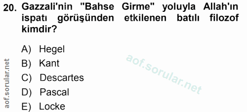 20. soru: Gazali'nin "Bahse Girme" yoluyla Allah'ın ispatı görüşünden etkilenen batılı filozof kimdir? A) Hegel B) Kant C) Desc…
