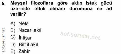 5. soru: Meşşai filozoflara göre aklın istek gücü üzerinde etkili olması durumuna ne ad verilir? A) Nefs B) Nazari akıl C) İht…