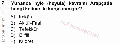 7. soru: Yunanca hyle (heyula) kavramı Arapçada hangi kelime ile karşılanmıştır? A) Imkân B) Aklül-Faal C) Tefekkür D) Bilfiil…