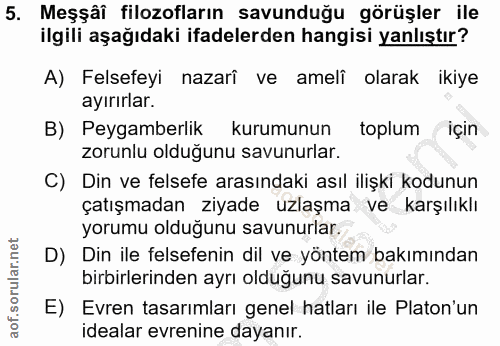 5. soru: Meşşâî filozofların savunduğu görüşler ile ilgili aşağıdaki ifadelerden hangisi yanlıştır? A) Felsefeyi nazarî ve ame…