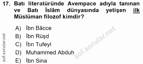 17. soru: Batı literatüründe Avempace adıyla tanınan ve Batı Islâm dünyasında yetişen ilk Müslüman filozof kimdir? A) Ibn Bâcce…