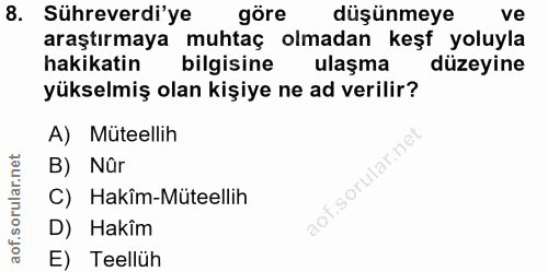 8. soru: Sühreverdi'ye göre düşünmeye ve araştırmaya muhtaç olmadan keşf yoluyla hakikatin bilgisine ulaşma düzeyine yükselmiş…