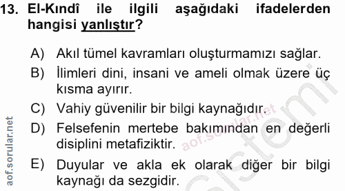13. soru: El-Kındî ile ilgili aşağıdaki ifadelerden hangisi yanlıştır? A) Akıl tümel kavramları oluşturmamızı sağlar. B) Ilimle…