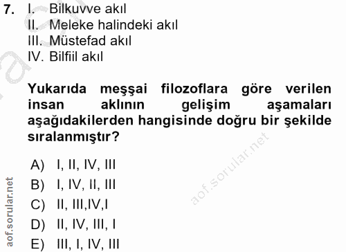 7. soru: l. Bilkuvve akıl Il. Meleke halindeki akıl IlI. Müstefad akıl IV. Bilfiil akıl Yukarıda meşşai filozoflara göre veril…