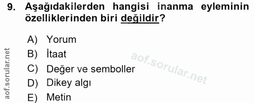 9. soru: Aşağıdakilerden hangisi inanma eyleminin özelliklerinden biri değildir? A) Yorum B) Itaat C) Değer ve semboller D) Di…