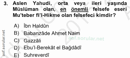 3. soru: Aslen Yahudi, orta veya ileri yaşında Müslüman olan, en önemli felsefe eseri Mu'teber fi'l-Hikme olan felsefeci kimdi…
