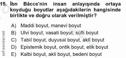 15. soru: Ibn Bâcce'nin insan | anlayışında ortaya koyduğu boyutlar aşağıdakilerin hangisinde birlikte ve doğru olarak verilmiş…