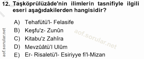12. soru: Taşköprülüzâde'nin ilimlerin tasnifiyle ilgili eseri aşağıdakilerden hangisidir? A) Tehafütü'l- Felasife B) Keşfu'z-…