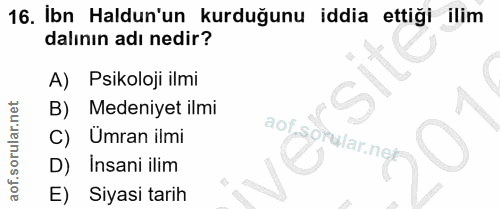 16. soru: Ibn Haldun'un kurduğunu iddia ettiği ilim dalının adı nedir? A) Psikoloji ilmi B) Medeniyet ilmi aof so C) Ümran ilmi…