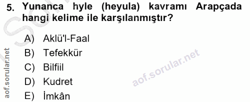 5. soru: Yunanca hyle (heyula) kavramı Arapçada hangi kelime ile karşılanmıştır? A) Aklü'l-Faal B) Tefekkür C) Bilfiil D) Kudr…